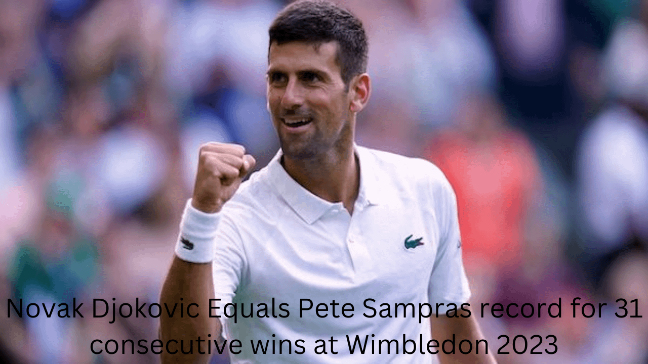 Novak Djokovic Equals Pete Sampras Record For 31 consecutive wins at Wimbledon